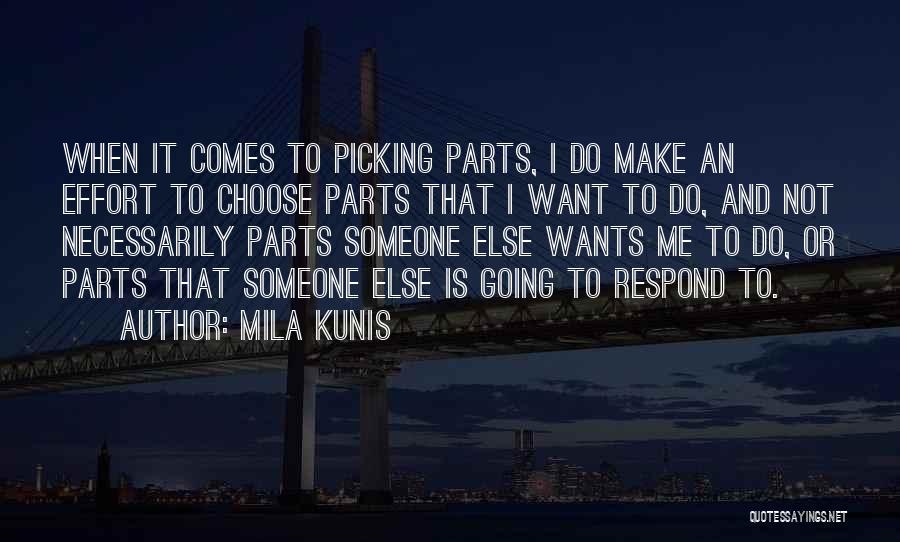 Mila Kunis Quotes: When It Comes To Picking Parts, I Do Make An Effort To Choose Parts That I Want To Do, And