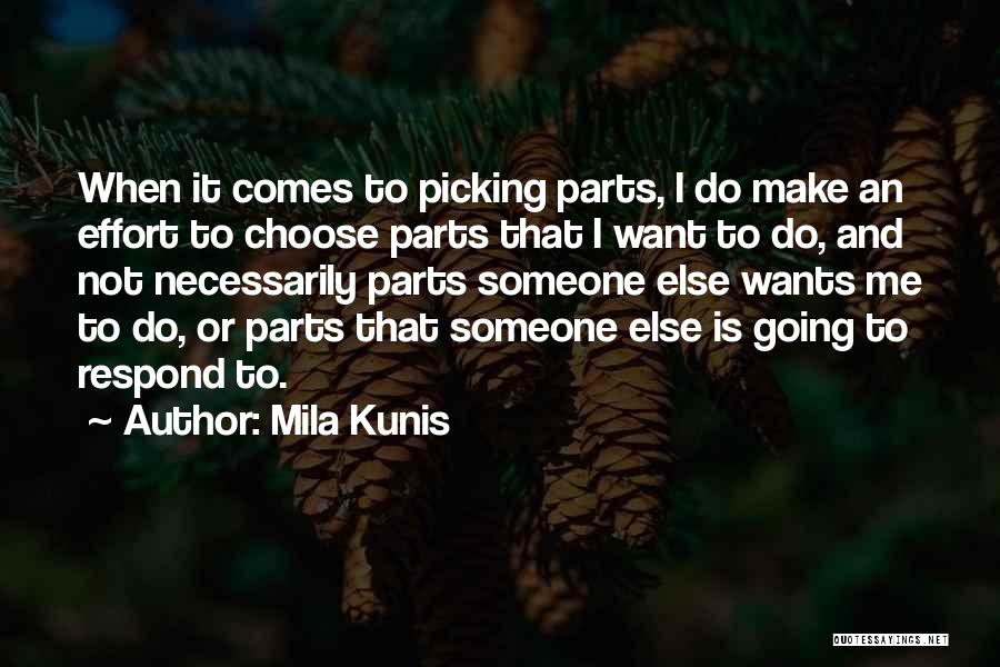 Mila Kunis Quotes: When It Comes To Picking Parts, I Do Make An Effort To Choose Parts That I Want To Do, And