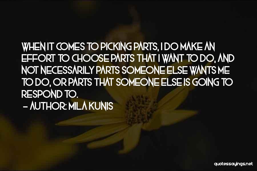 Mila Kunis Quotes: When It Comes To Picking Parts, I Do Make An Effort To Choose Parts That I Want To Do, And