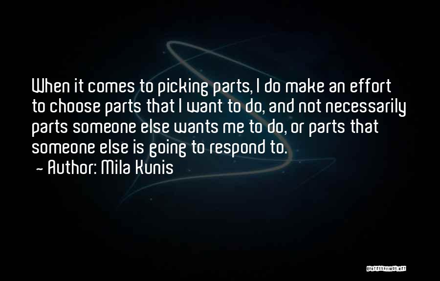 Mila Kunis Quotes: When It Comes To Picking Parts, I Do Make An Effort To Choose Parts That I Want To Do, And