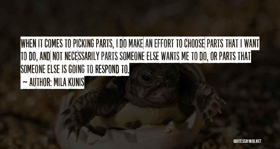 Mila Kunis Quotes: When It Comes To Picking Parts, I Do Make An Effort To Choose Parts That I Want To Do, And