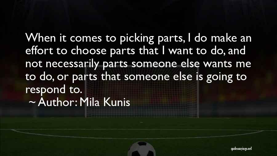 Mila Kunis Quotes: When It Comes To Picking Parts, I Do Make An Effort To Choose Parts That I Want To Do, And