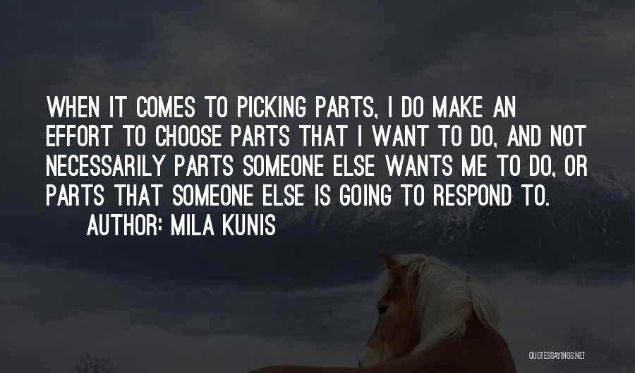 Mila Kunis Quotes: When It Comes To Picking Parts, I Do Make An Effort To Choose Parts That I Want To Do, And