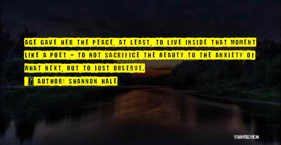 Shannon Hale Quotes: Age Gave Her The Peace, At Least, To Live Inside That Moment Like A Poet - To Not Sacrifice The