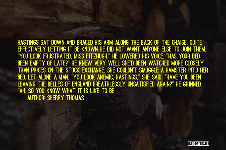 Sherry Thomas Quotes: Hastings Sat Down And Braced His Arm Along The Back Of The Chaise, Quite Effectively Letting It Be Known He