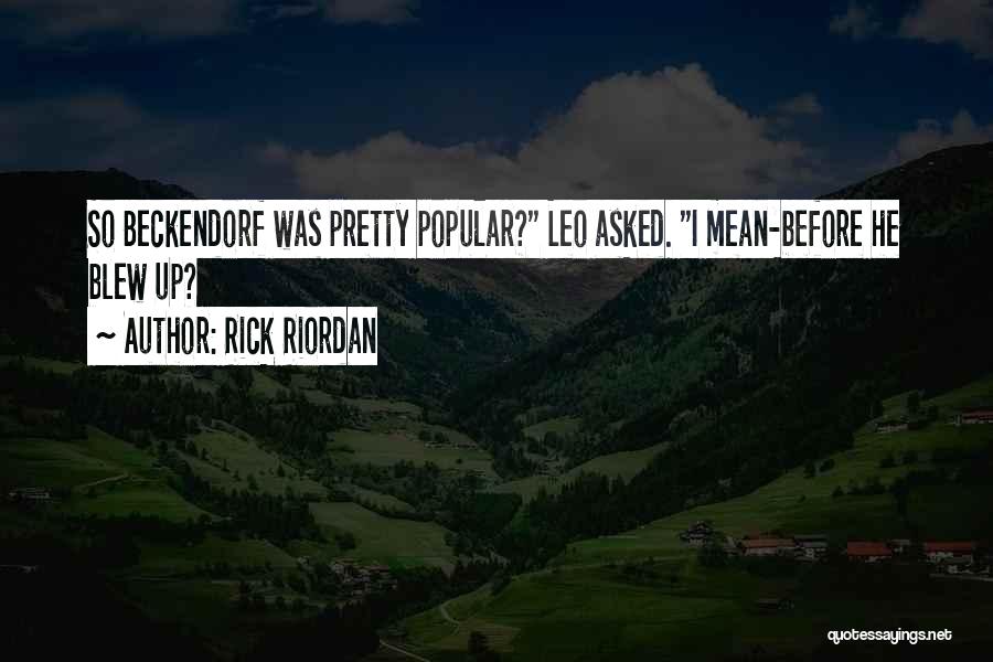 Rick Riordan Quotes: So Beckendorf Was Pretty Popular? Leo Asked. I Mean-before He Blew Up?