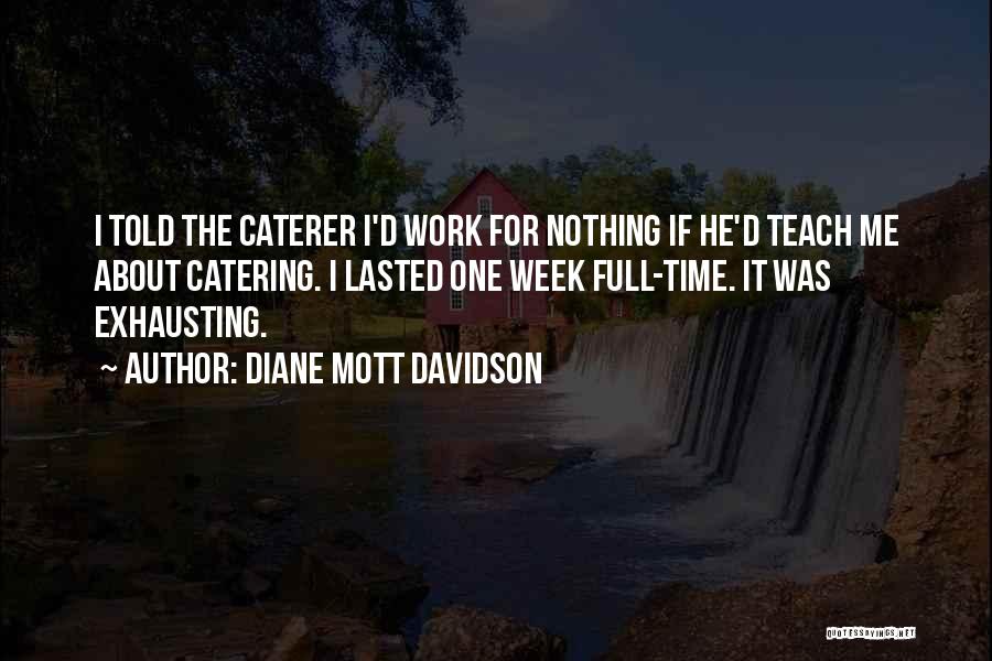 Diane Mott Davidson Quotes: I Told The Caterer I'd Work For Nothing If He'd Teach Me About Catering. I Lasted One Week Full-time. It