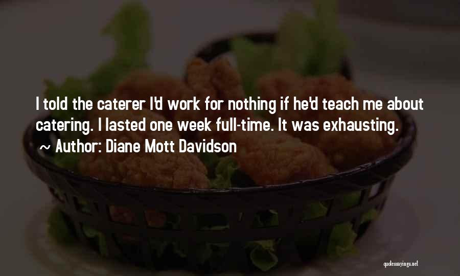 Diane Mott Davidson Quotes: I Told The Caterer I'd Work For Nothing If He'd Teach Me About Catering. I Lasted One Week Full-time. It