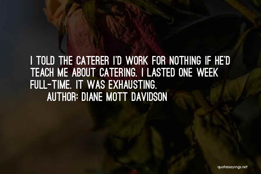 Diane Mott Davidson Quotes: I Told The Caterer I'd Work For Nothing If He'd Teach Me About Catering. I Lasted One Week Full-time. It