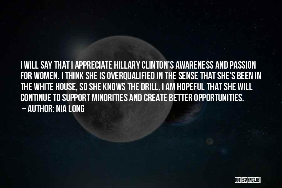 Nia Long Quotes: I Will Say That I Appreciate Hillary Clinton's Awareness And Passion For Women. I Think She Is Overqualified In The