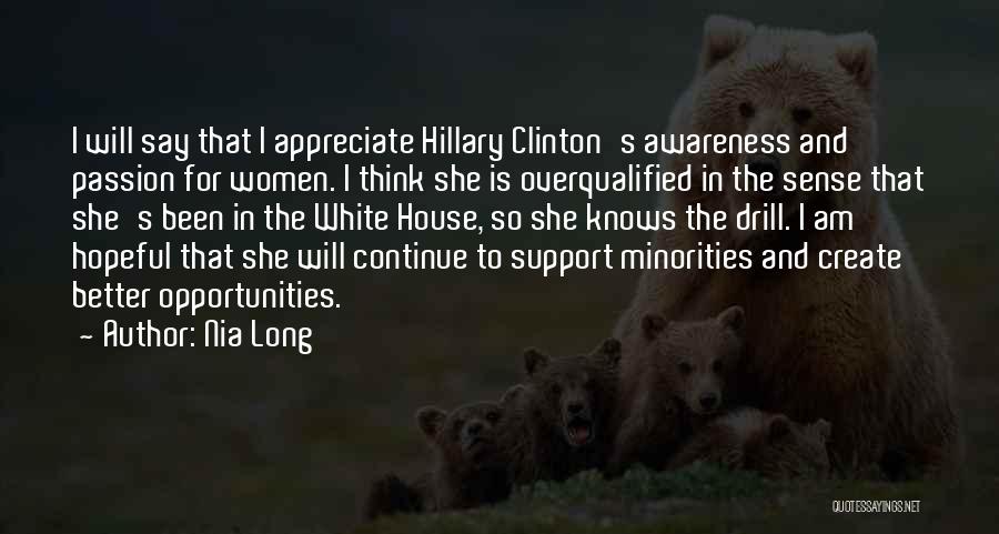 Nia Long Quotes: I Will Say That I Appreciate Hillary Clinton's Awareness And Passion For Women. I Think She Is Overqualified In The