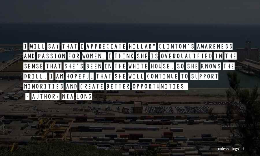 Nia Long Quotes: I Will Say That I Appreciate Hillary Clinton's Awareness And Passion For Women. I Think She Is Overqualified In The