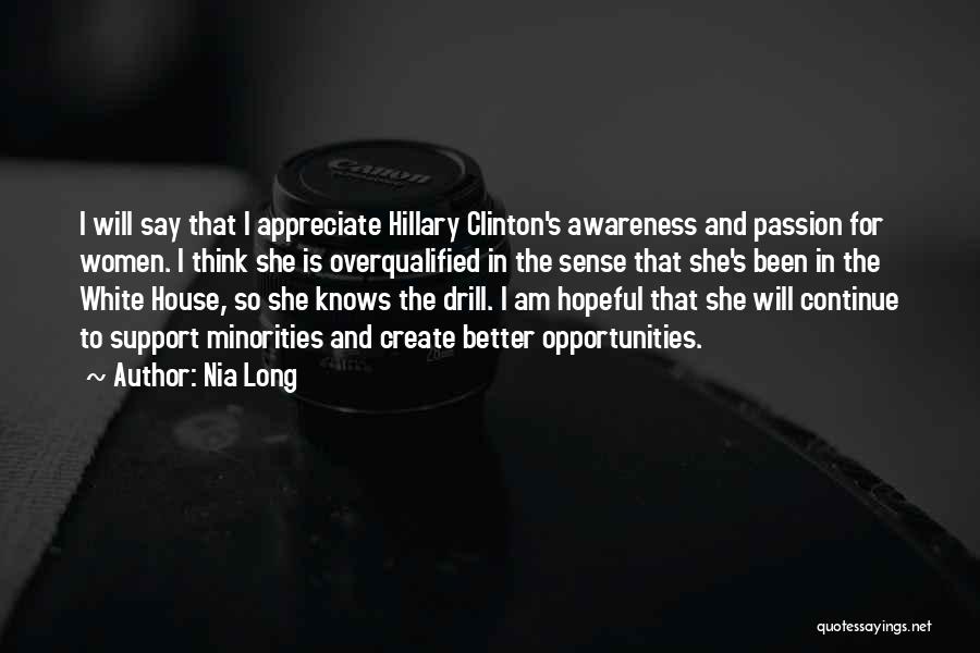 Nia Long Quotes: I Will Say That I Appreciate Hillary Clinton's Awareness And Passion For Women. I Think She Is Overqualified In The