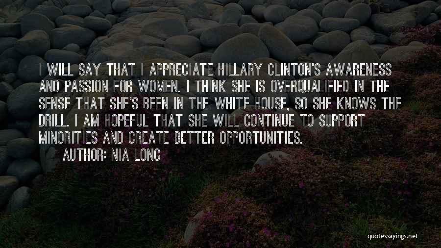 Nia Long Quotes: I Will Say That I Appreciate Hillary Clinton's Awareness And Passion For Women. I Think She Is Overqualified In The