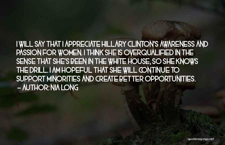 Nia Long Quotes: I Will Say That I Appreciate Hillary Clinton's Awareness And Passion For Women. I Think She Is Overqualified In The