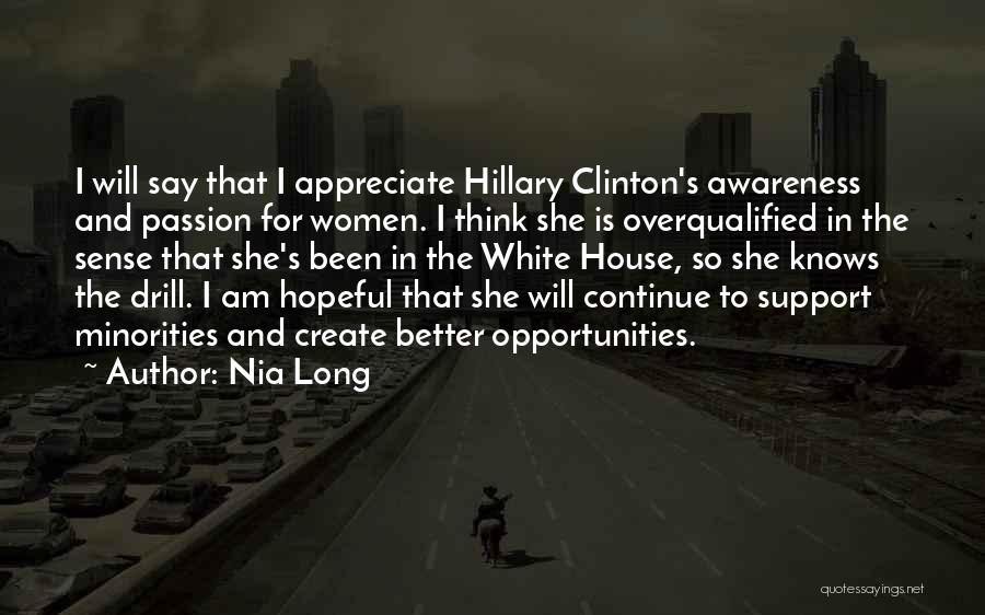 Nia Long Quotes: I Will Say That I Appreciate Hillary Clinton's Awareness And Passion For Women. I Think She Is Overqualified In The