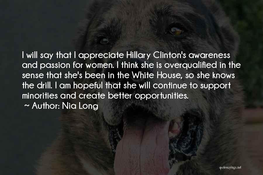 Nia Long Quotes: I Will Say That I Appreciate Hillary Clinton's Awareness And Passion For Women. I Think She Is Overqualified In The