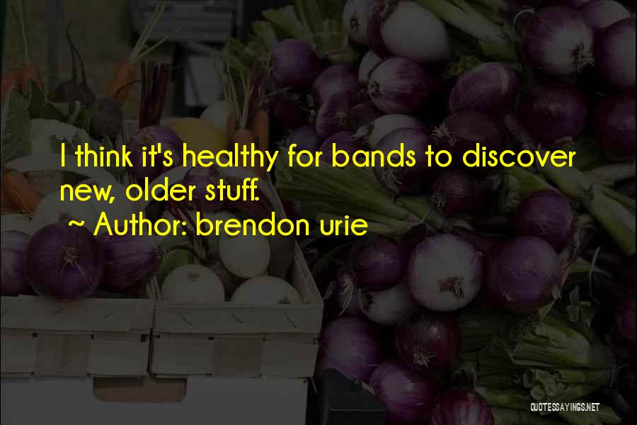 Brendon Urie Quotes: I Think It's Healthy For Bands To Discover New, Older Stuff.