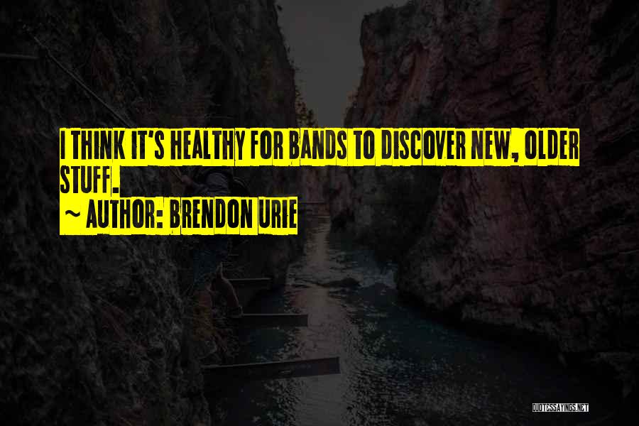 Brendon Urie Quotes: I Think It's Healthy For Bands To Discover New, Older Stuff.