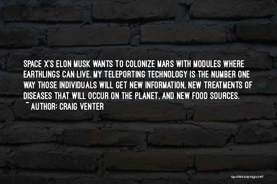 Craig Venter Quotes: Space X's Elon Musk Wants To Colonize Mars With Modules Where Earthlings Can Live. My Teleporting Technology Is The Number