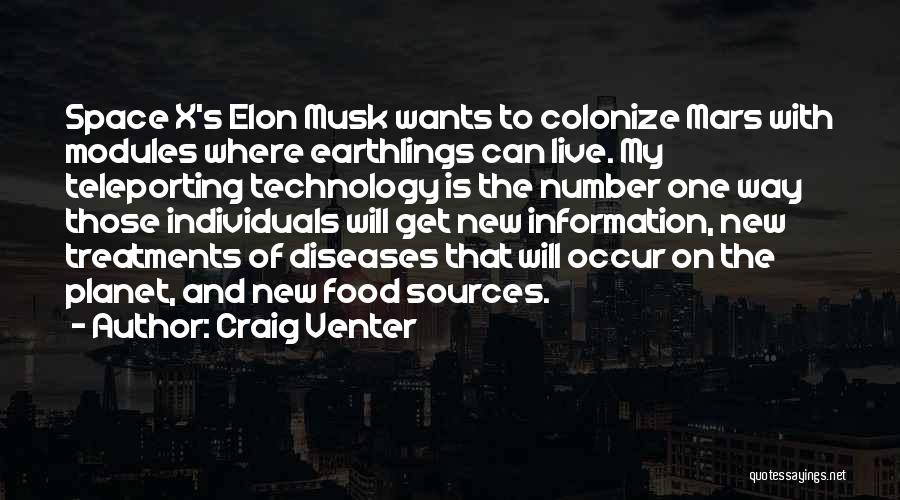 Craig Venter Quotes: Space X's Elon Musk Wants To Colonize Mars With Modules Where Earthlings Can Live. My Teleporting Technology Is The Number