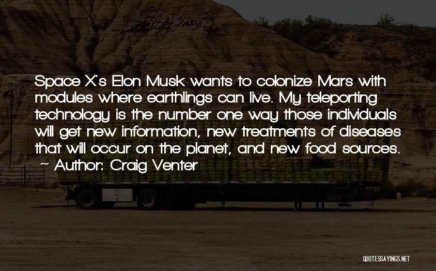 Craig Venter Quotes: Space X's Elon Musk Wants To Colonize Mars With Modules Where Earthlings Can Live. My Teleporting Technology Is The Number