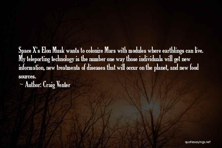 Craig Venter Quotes: Space X's Elon Musk Wants To Colonize Mars With Modules Where Earthlings Can Live. My Teleporting Technology Is The Number