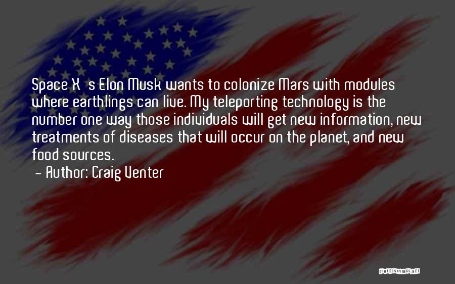 Craig Venter Quotes: Space X's Elon Musk Wants To Colonize Mars With Modules Where Earthlings Can Live. My Teleporting Technology Is The Number