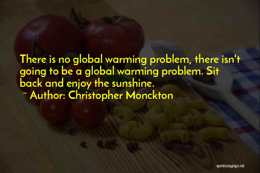 Christopher Monckton Quotes: There Is No Global Warming Problem, There Isn't Going To Be A Global Warming Problem. Sit Back And Enjoy The