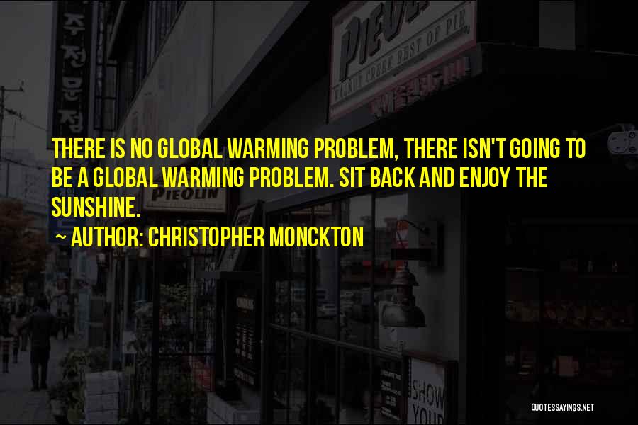 Christopher Monckton Quotes: There Is No Global Warming Problem, There Isn't Going To Be A Global Warming Problem. Sit Back And Enjoy The
