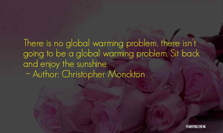 Christopher Monckton Quotes: There Is No Global Warming Problem, There Isn't Going To Be A Global Warming Problem. Sit Back And Enjoy The