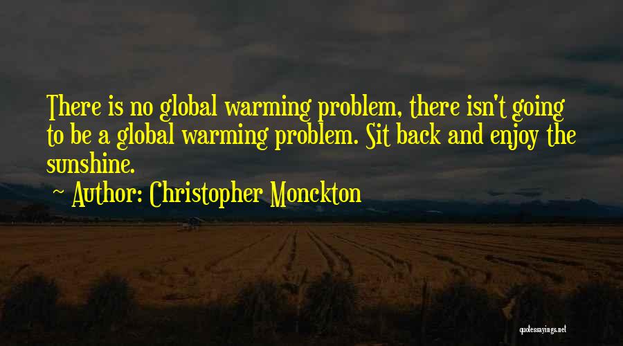 Christopher Monckton Quotes: There Is No Global Warming Problem, There Isn't Going To Be A Global Warming Problem. Sit Back And Enjoy The