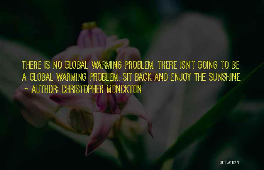 Christopher Monckton Quotes: There Is No Global Warming Problem, There Isn't Going To Be A Global Warming Problem. Sit Back And Enjoy The