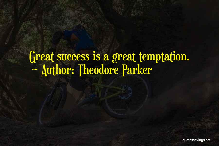 Theodore Parker Quotes: Great Success Is A Great Temptation.