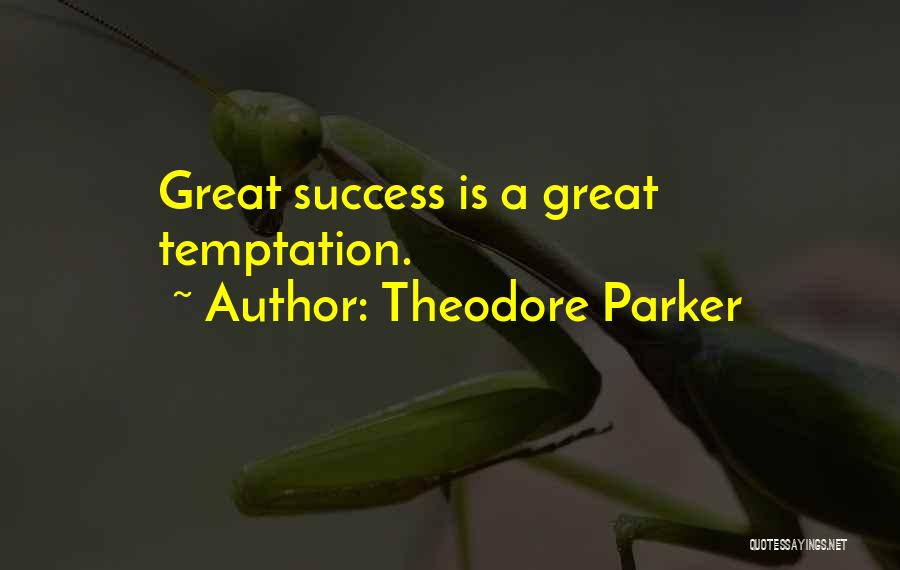 Theodore Parker Quotes: Great Success Is A Great Temptation.