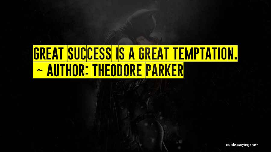 Theodore Parker Quotes: Great Success Is A Great Temptation.
