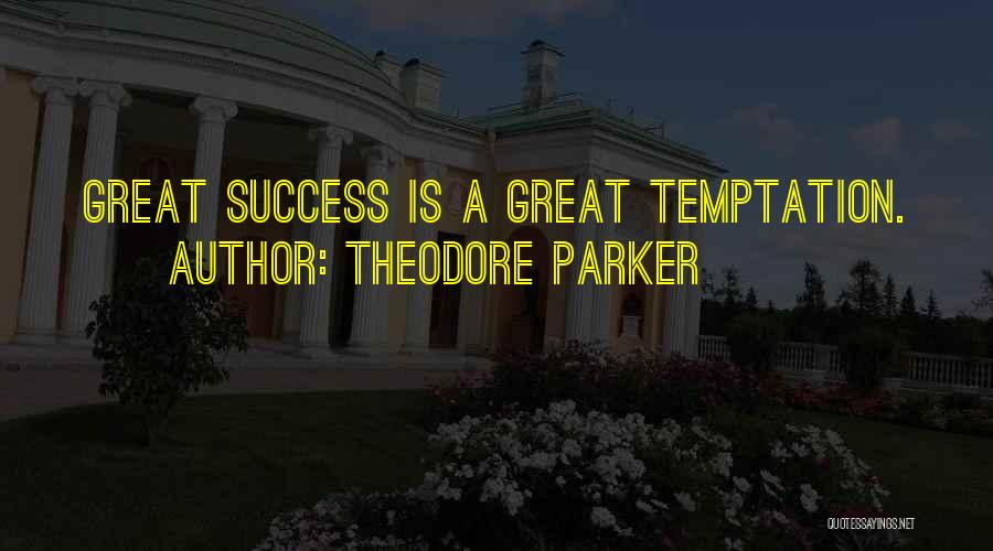 Theodore Parker Quotes: Great Success Is A Great Temptation.