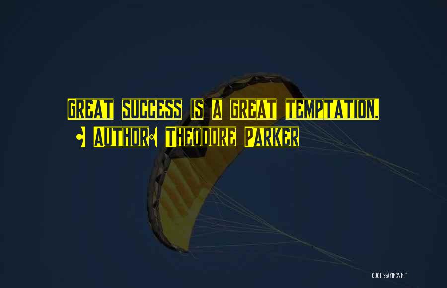 Theodore Parker Quotes: Great Success Is A Great Temptation.