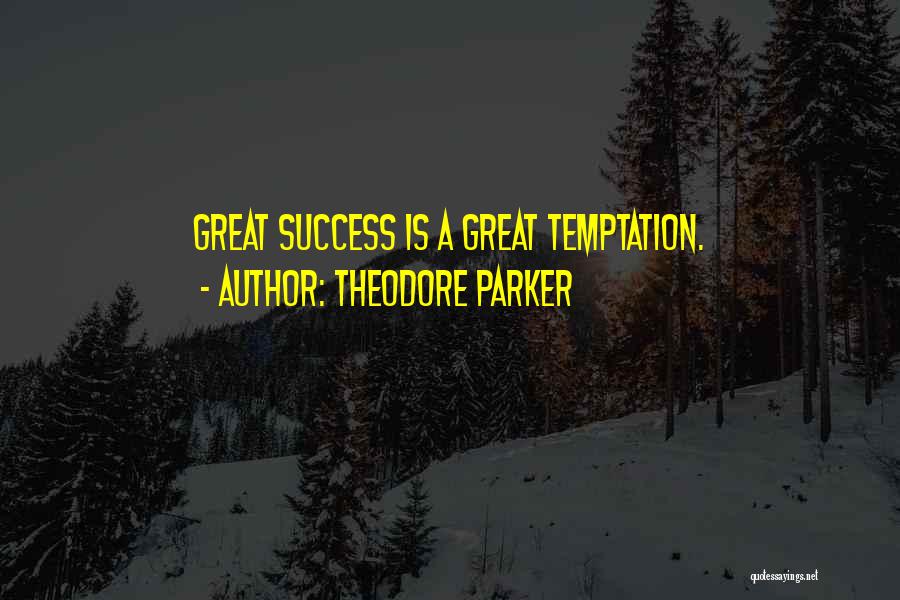 Theodore Parker Quotes: Great Success Is A Great Temptation.