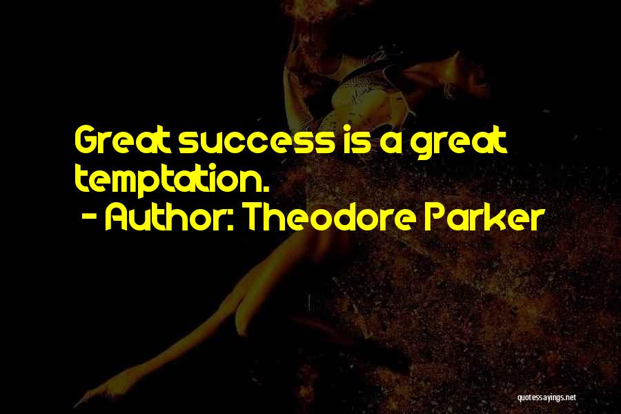 Theodore Parker Quotes: Great Success Is A Great Temptation.