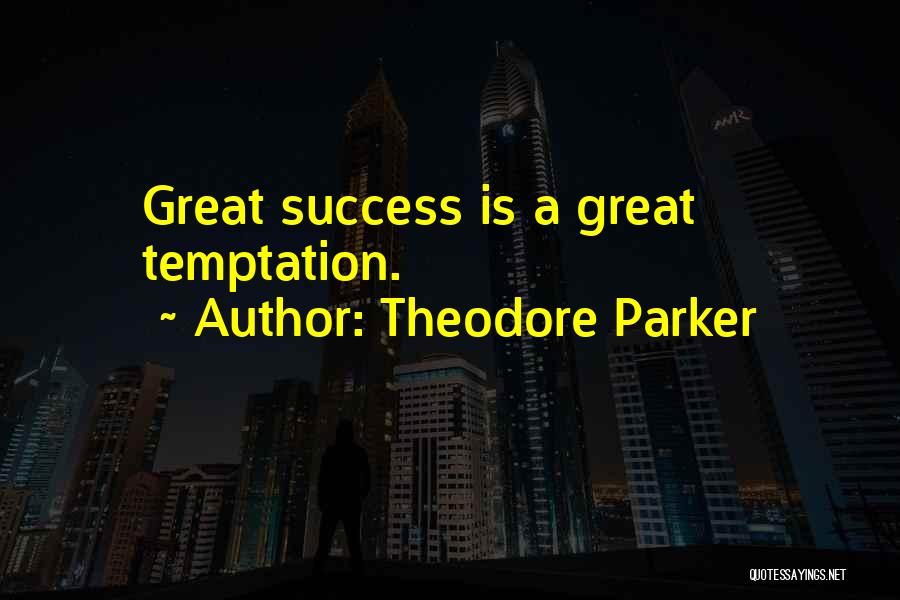 Theodore Parker Quotes: Great Success Is A Great Temptation.