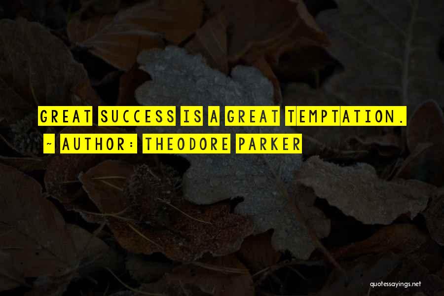 Theodore Parker Quotes: Great Success Is A Great Temptation.