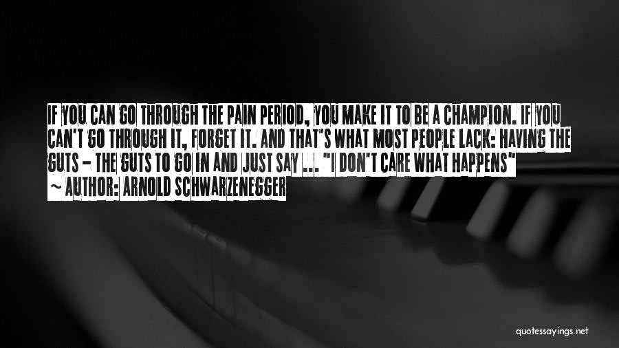 Arnold Schwarzenegger Quotes: If You Can Go Through The Pain Period, You Make It To Be A Champion. If You Can't Go Through