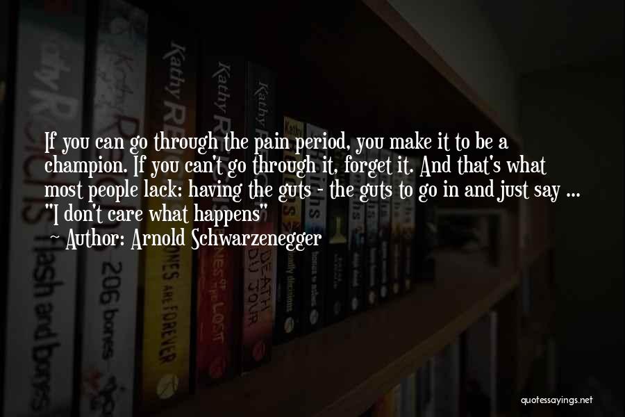 Arnold Schwarzenegger Quotes: If You Can Go Through The Pain Period, You Make It To Be A Champion. If You Can't Go Through