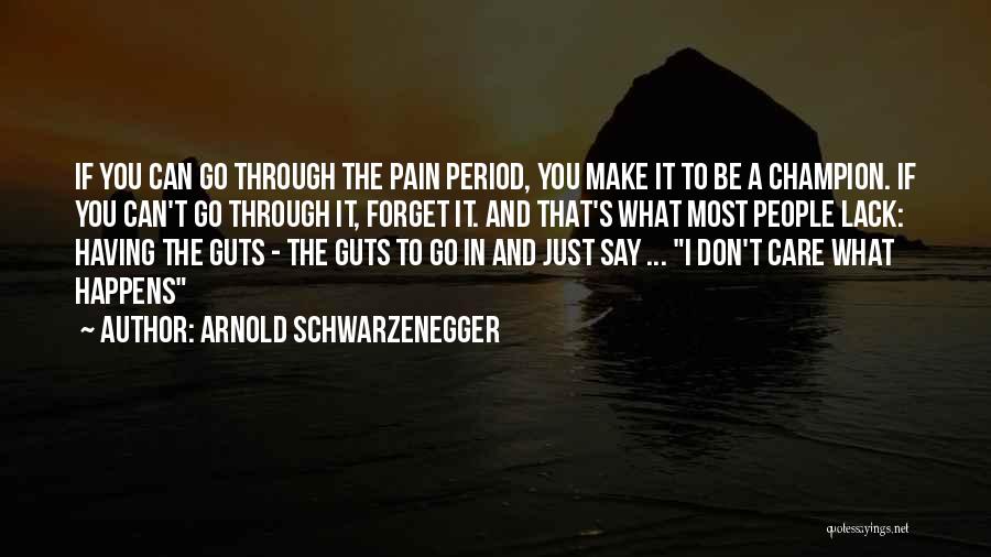 Arnold Schwarzenegger Quotes: If You Can Go Through The Pain Period, You Make It To Be A Champion. If You Can't Go Through