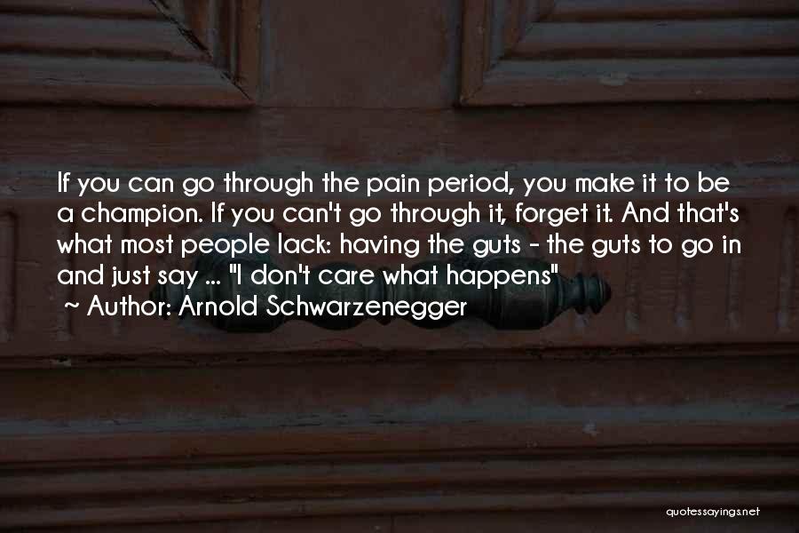 Arnold Schwarzenegger Quotes: If You Can Go Through The Pain Period, You Make It To Be A Champion. If You Can't Go Through