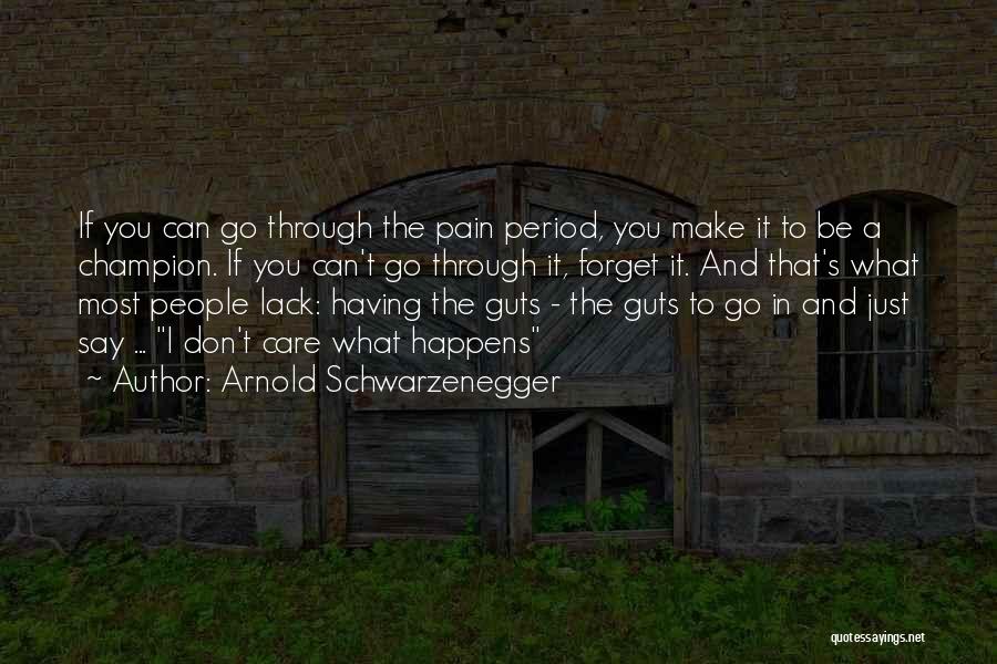 Arnold Schwarzenegger Quotes: If You Can Go Through The Pain Period, You Make It To Be A Champion. If You Can't Go Through