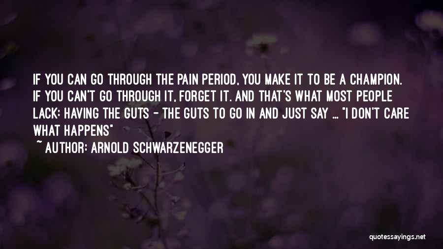 Arnold Schwarzenegger Quotes: If You Can Go Through The Pain Period, You Make It To Be A Champion. If You Can't Go Through