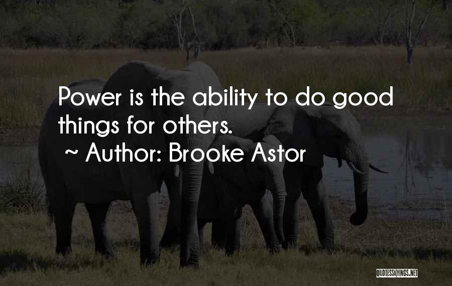 Brooke Astor Quotes: Power Is The Ability To Do Good Things For Others.