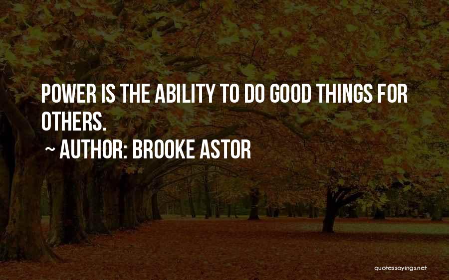 Brooke Astor Quotes: Power Is The Ability To Do Good Things For Others.